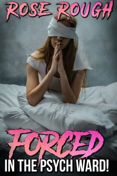 Forced in the Psych Ward!