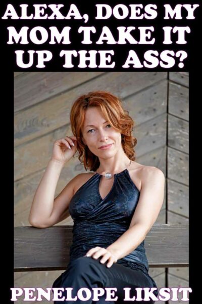 Alexa, Does My Mom Take It Up The Ass?