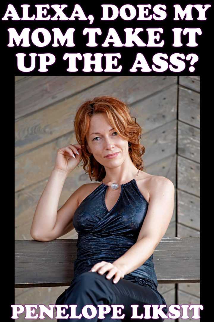 Alexa, Does My Mom Take It Up The Ass?
