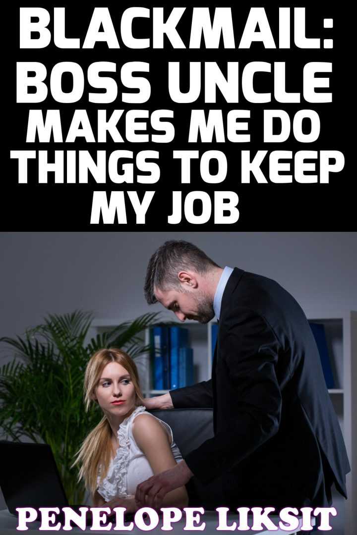 Blackmail: Boss Uncle Makes Me Do Things To Keep My Job