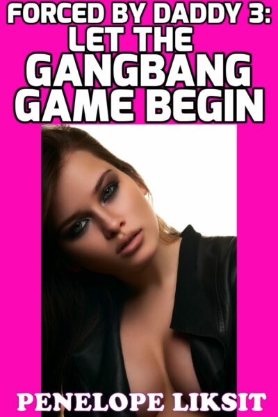 Let The GangBang Game Begin: Forced By Daddy 3