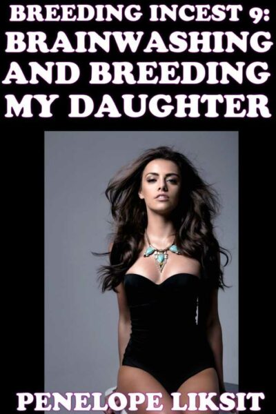 Brainwashing And Breeding My Daughter: Breeding Incest 9