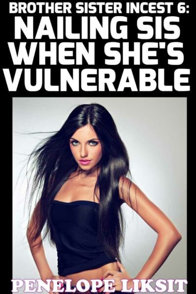 Nailing Sis When She's Vulnerable: Brother Sister Incest 6