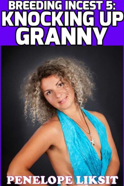 Knocking Up Granny: Breeding Incest 5