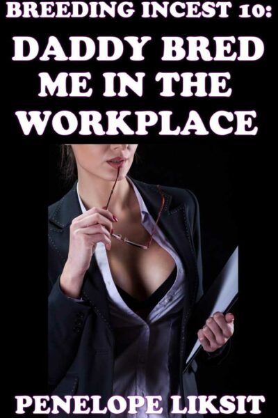 Daddy Bred Me In The Workplace: Breeding Incest 10