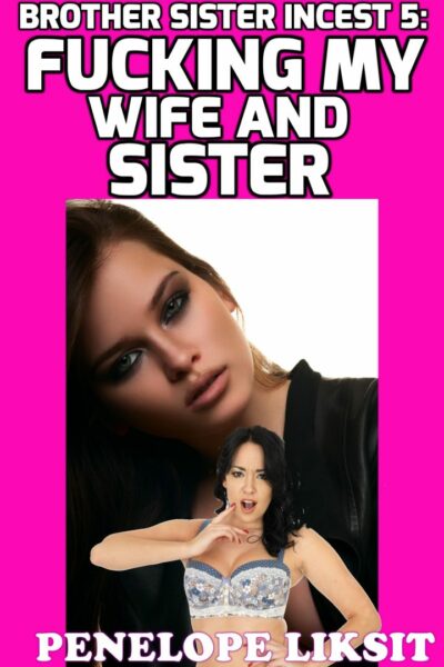 Fucking My Wife And Sister: Brother Sister Incest 5