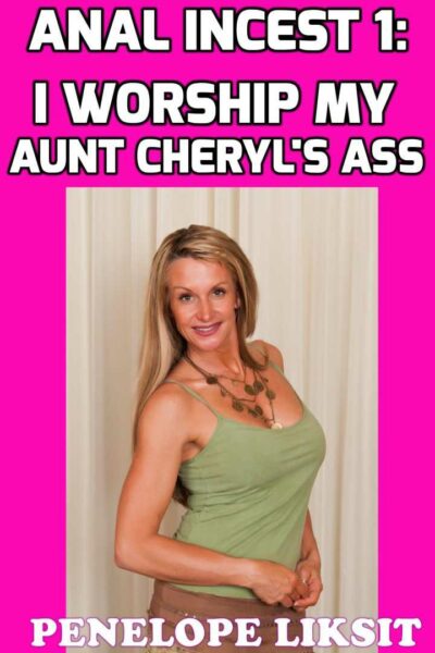 I Worship My Aunt Cheryl's Ass: Anal Incest 1