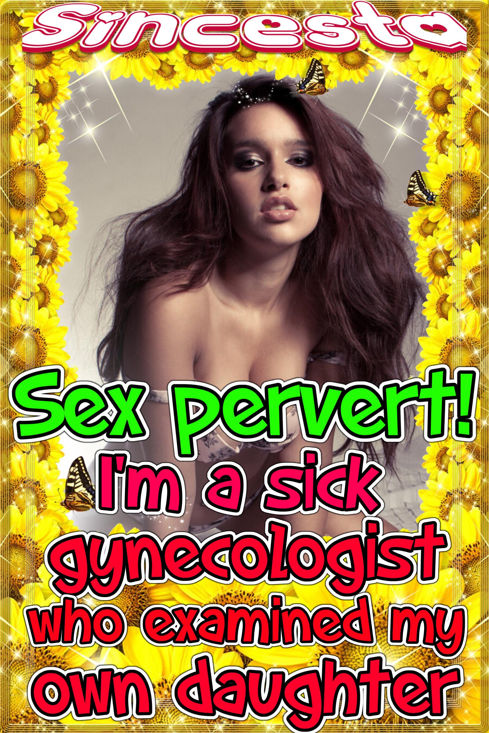 Sex Pervert! I’m A Sick Gynecologist Who Examined My Own Daughter