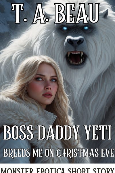 Boss Daddy Yeti Breeds Me on Christmas Eve (A Monster Erotica Short Story)