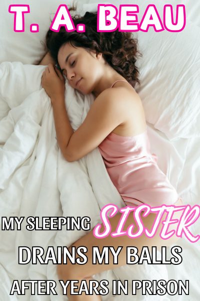 My Sleeping Sister Drains My Balls After Years in Prison (A Brother/Sister DUBCON Somnophilia Story)