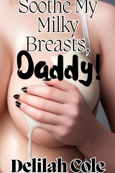 Soothe My Milky Breasts, Daddy!