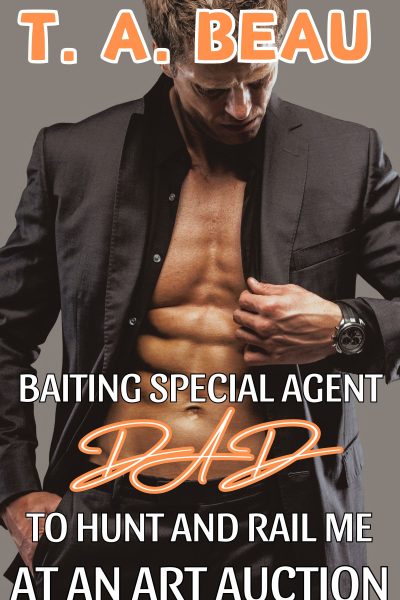 Baiting Special Agent Dad To Hunt and Rail Me At An Art Auction (A Dad/Daughter Incest Erotica Short Story)