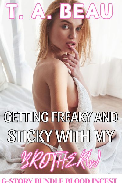 Getting Freaky And Sticky With My Brother(s) 6-Story Bundle