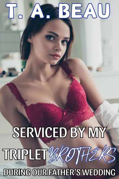 Serviced by my Triplet Brothers During Our Father’s Wedding (A Brother(s)/Sister Erotica Short Story)