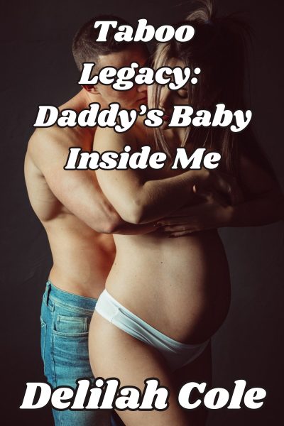 Taboo Legacy: Daddy's Baby Inside me- warning- A story of non consent/Father daughter breeding.