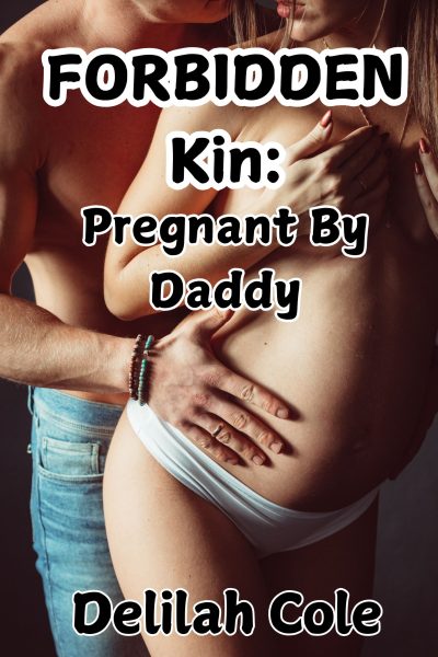 Forbidden Kin: Pregnant By Daddy- A Forced breeding father daughter incest story