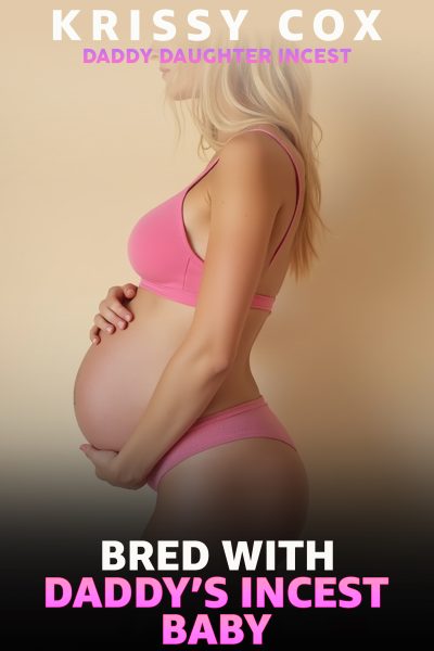 Bred with Daddy’s Incest Baby - Daddy Daughter Incest