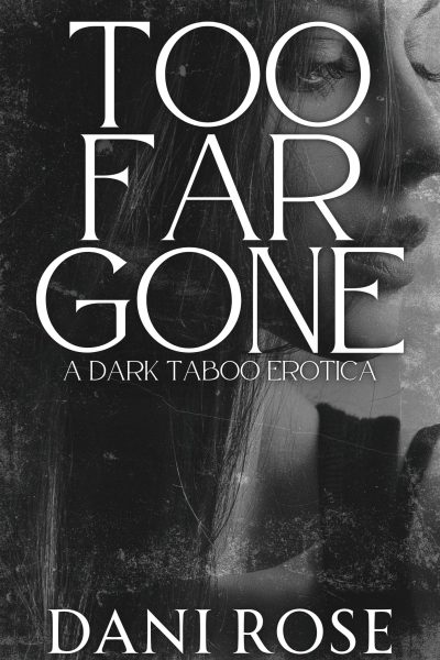 Too Far Gone: A Dark Taboo Erotica