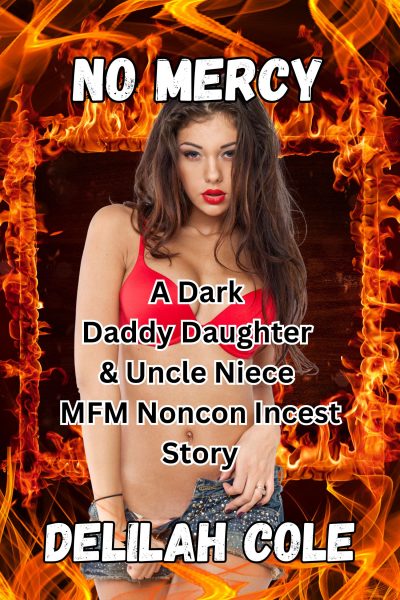 No Mercy- A Dark Daddy Daughter & Uncle Niece MFM Noncon Incest Story
