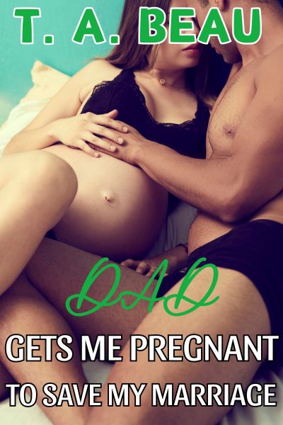 Dad Gets Me Pregnant To Save My Marriage