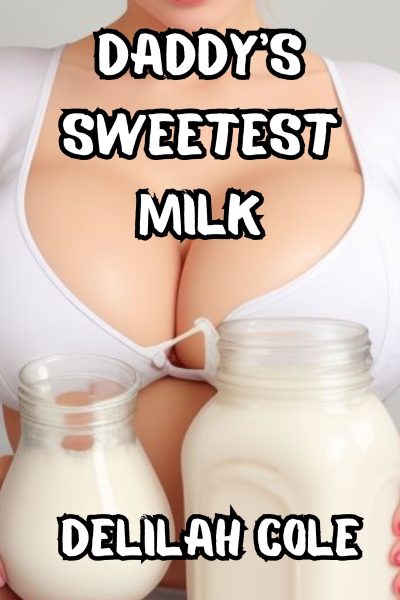 Daddy's Sweetest Milk- An Incestuous Lactation Story