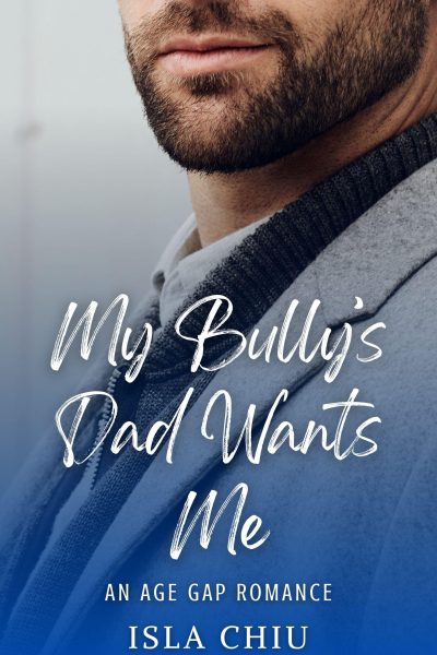 My Bully's Dad Wants Me: An Age Gap Romance