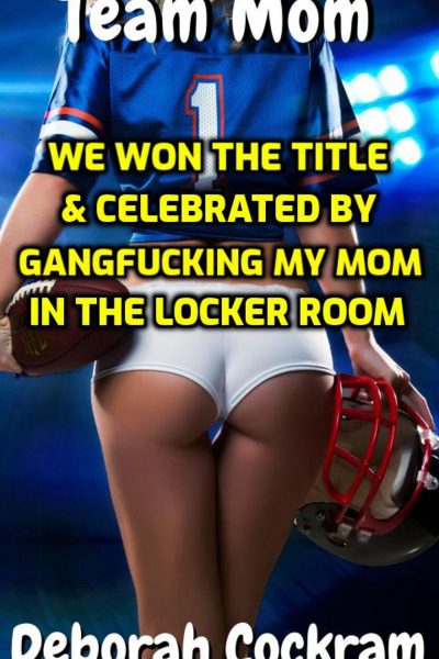 Team Mom: We Won The Title & Celebrated By Gangfucking My Mom In The Locker Room