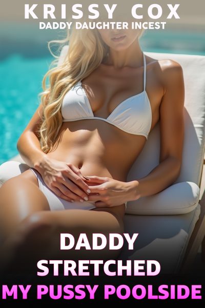 Daddy Stretched My Pussy Poolside - Daddy Daughter Incest