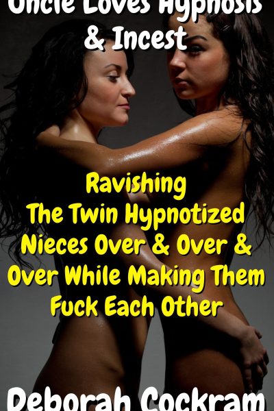 Uncle Loves Hypnosis: Ravishing The Twin Nieces Over & Over & Over While Making Them Fuck Each Other