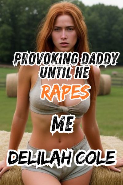 Provoking Daddy Until He Rapes Me