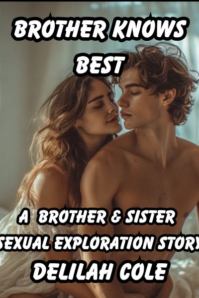 Brother Knows Best- A Brother/Sister Sexual Exploration Story, multiple scenes!