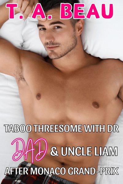 Taboo Threesome With Dr Dad & Uncle Liam After Monaco Grand-Prix