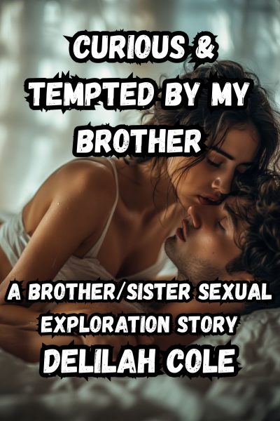 Curious & Tempted By My Brother- A Brother/Sister Sexual Exploration Story