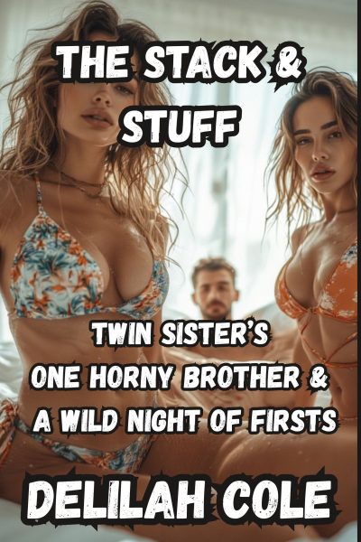 The Stack & Stuff: Twin Sister's One Brother and a Night of Wild Firsts, Over 6000 Words!