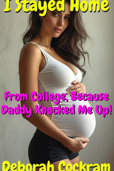 I Stayed Home From College Because Daddy Knocked Me Up