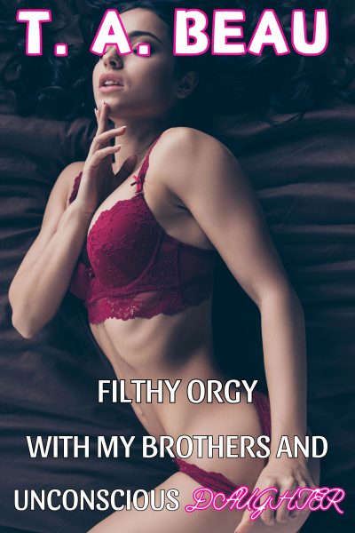 Filthy Orgy With My Brothers and Unconscious Daughter