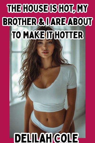 The house is hot, My Brother & I are about to make it hotter
