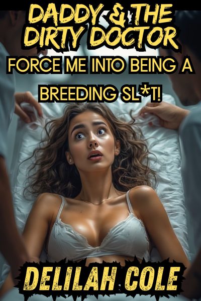 Daddy & The Dirty Doctor Force Me Into Being a Breeding Sl*t!