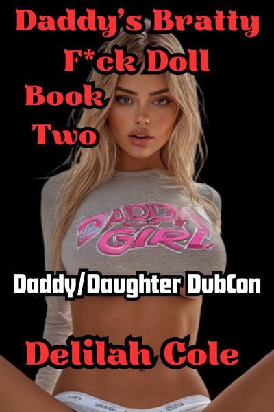 Daddy’s Bratty F*ck Doll, Book Two- An incest Noncon story