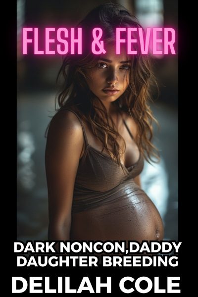 Flesh & Fever: Dark Noncon Daddy Daughter Incest Breeding