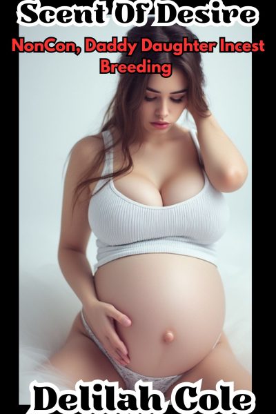 Scent Of Desire: NonCon, Daddy Daughter Breeding