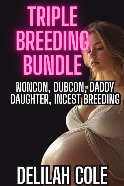 Triple Breeding Bundle: Noncon, DubCon, Daddy Daughter, Incest breeding