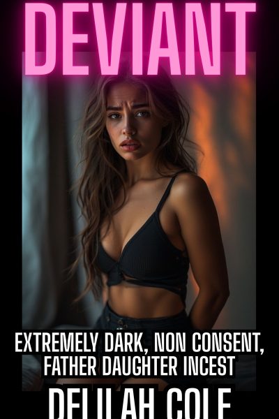 Deviant: Extremely Dark, Non consent, Father daughter Incest- MULTIPLE SCENES