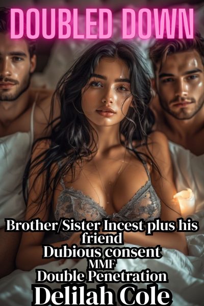 Doubled Down: Brother/Sister Incest Plus his Friend, Dubious Consent, Double Penetration