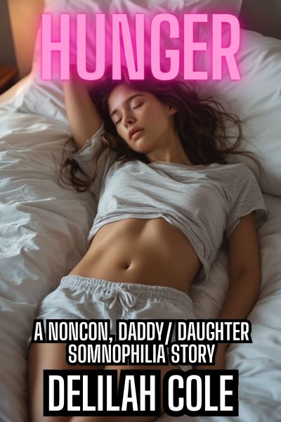 Hunger: A Noncon, Daddy/ Daughter Somnophilia Story