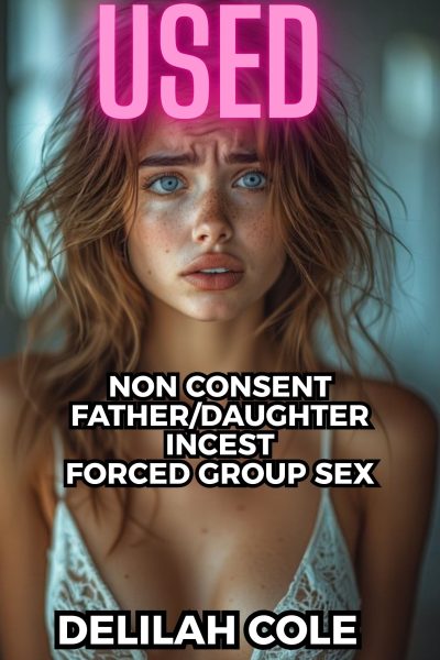 Used: Non Consent, Father Daughter Incest, Forced Group Sex
