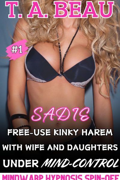 Sadie: Free-Use Kinky Harem With Wife and Daughters Under Mind Control #1