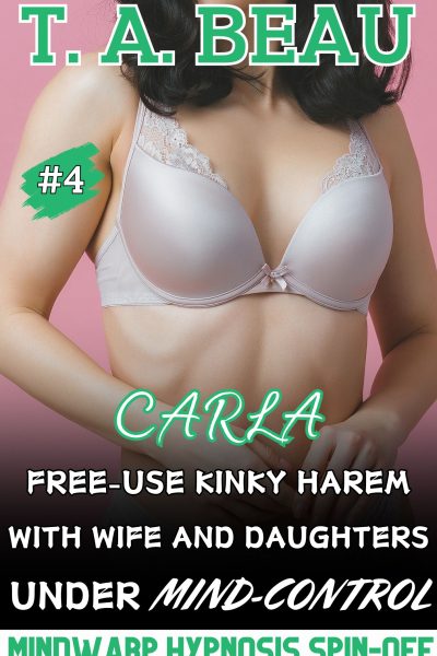 Carla: Free-Use Kinky Harem With Wife and Daughters Under Mind-Control #4