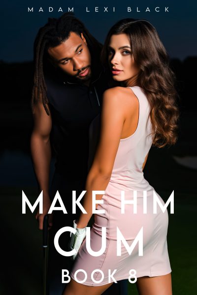 Make Him Cum (Book 8): Sexy Rich White Girl wants Golf Lessons from BBC