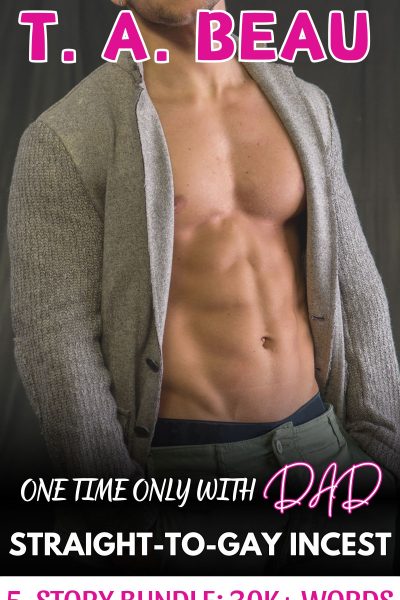One Time Only With Dad Straight to Gay Gaycest Short 5-Story Bundle